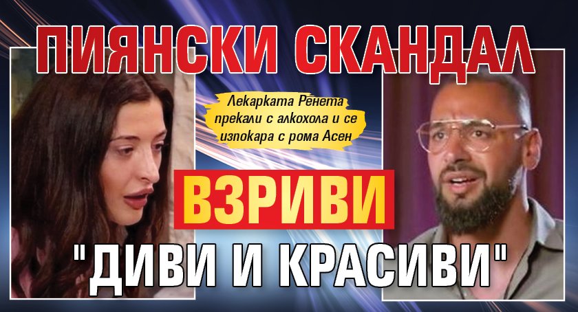 Пиянски скандал взриви "Диви и красиви"