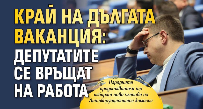 Край на дългата ваканция: Депутатите се връщат на работа