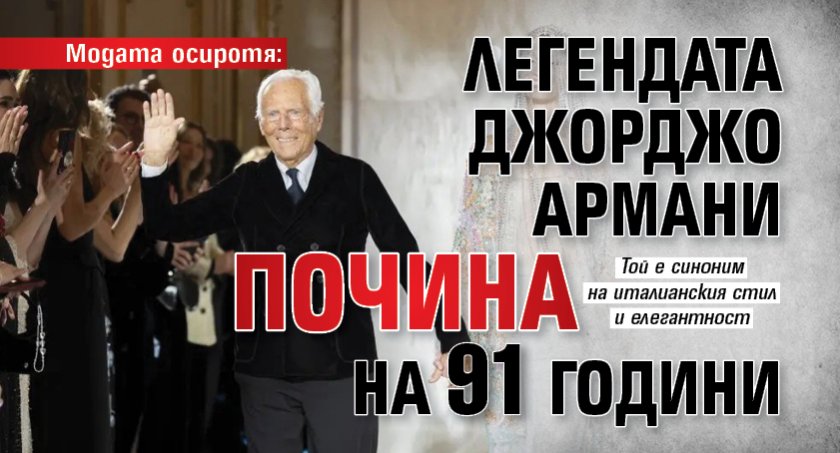 Модата осиротя: Легендата Джорджо Армани почина на 91 години