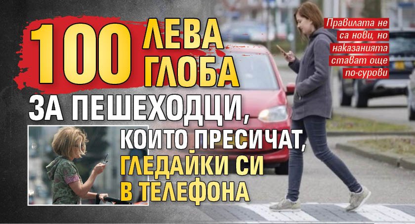 100 лева глоба за пешеходци, които пресичат, гледайки си в телефона