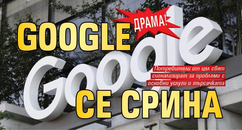 Драма! Google се срина