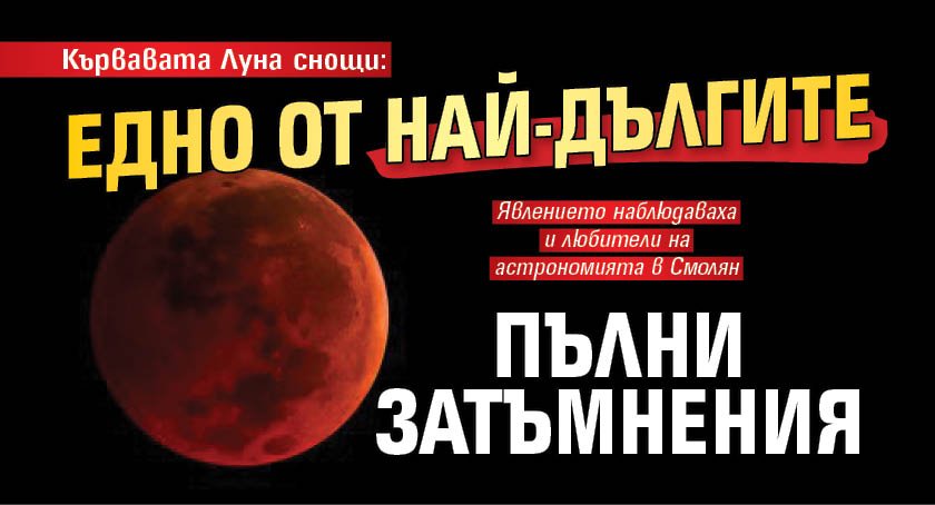 Кървавата Луна снощи: Едно от най-дългите пълни затъмнения