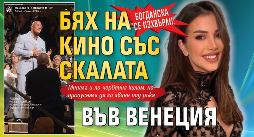 Богданска се изхвърли: Бях на кино със Скалата във Венеция