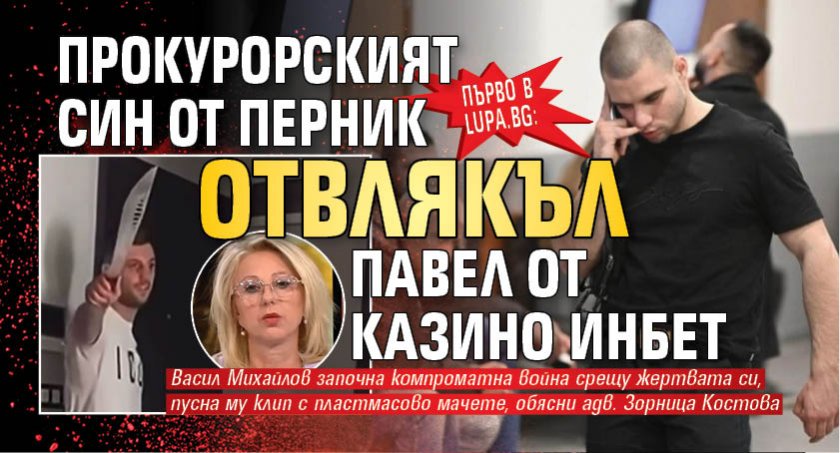 Първо в Lupa.bg: Прокурорският син от Перник отвлякъл Павел от казино Инбет