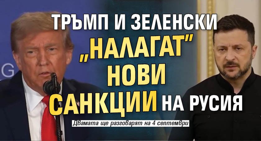Тръмп и Зеленски "налагат" нови санкции на Русия