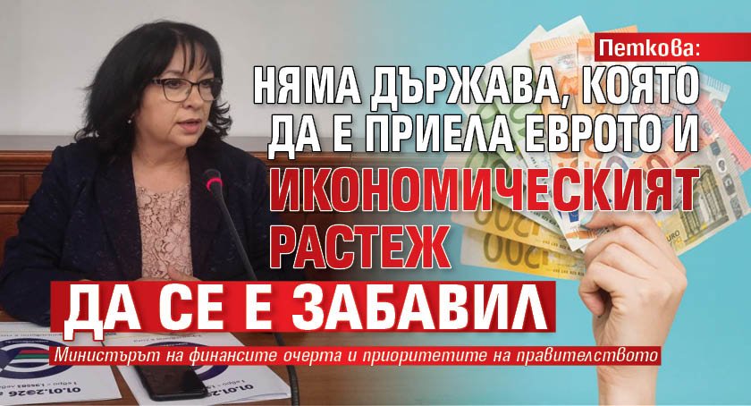 Петкова: Няма държава, която да е приела еврото и икономическият растеж да се е забавил