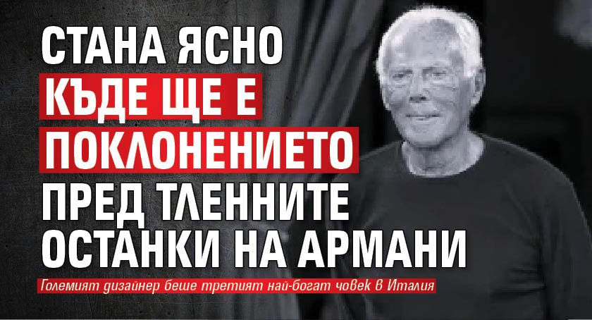 Стана ясно къде ще е поклонението пред тленните останки на Армани