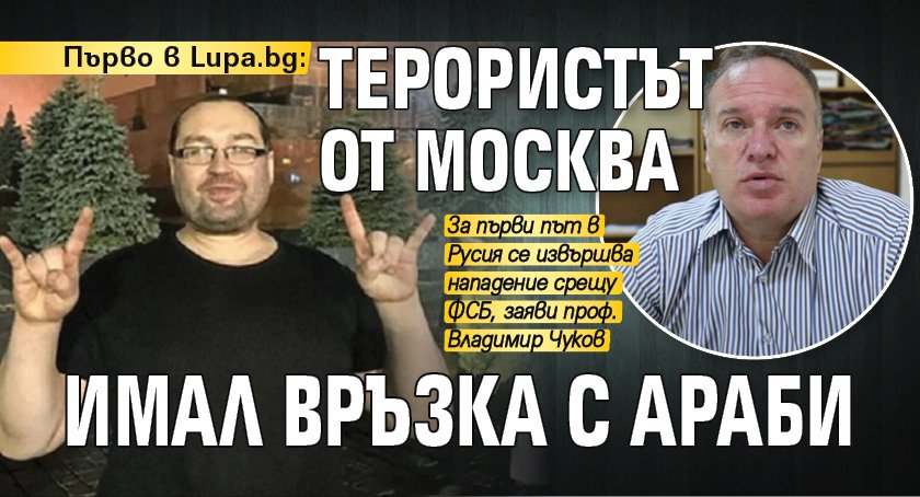 Първо в Lupa.bg: Терористът от Москва имал връзка с араби