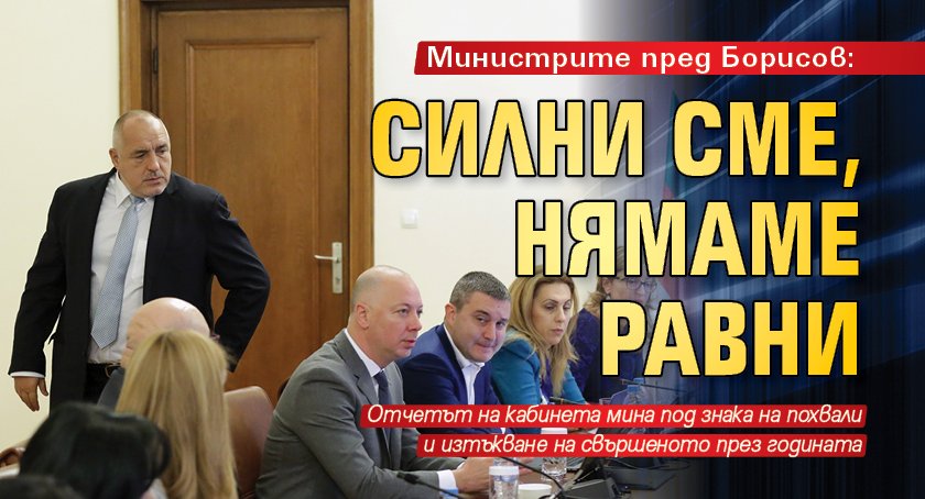 Министрите пред Борисов: Силни сме, нямаме равни