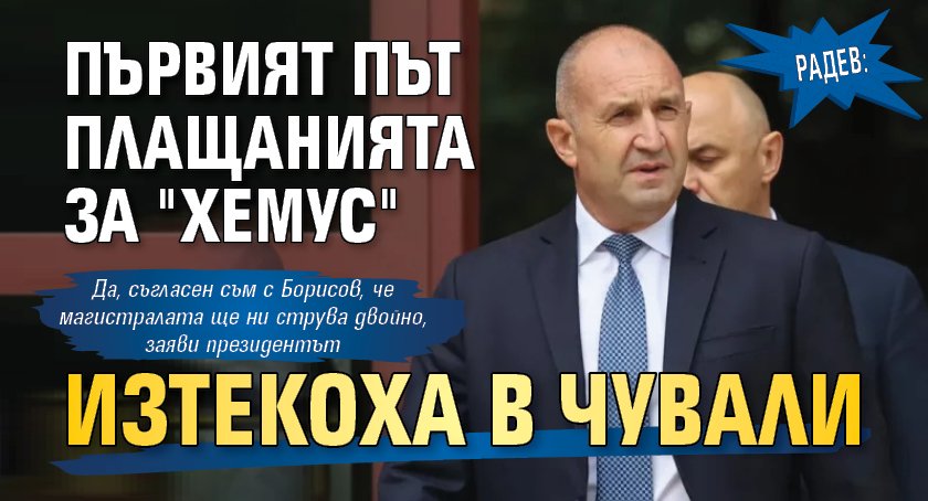 Радев: Първият път плащанията за "Хемус" изтекоха в чували
