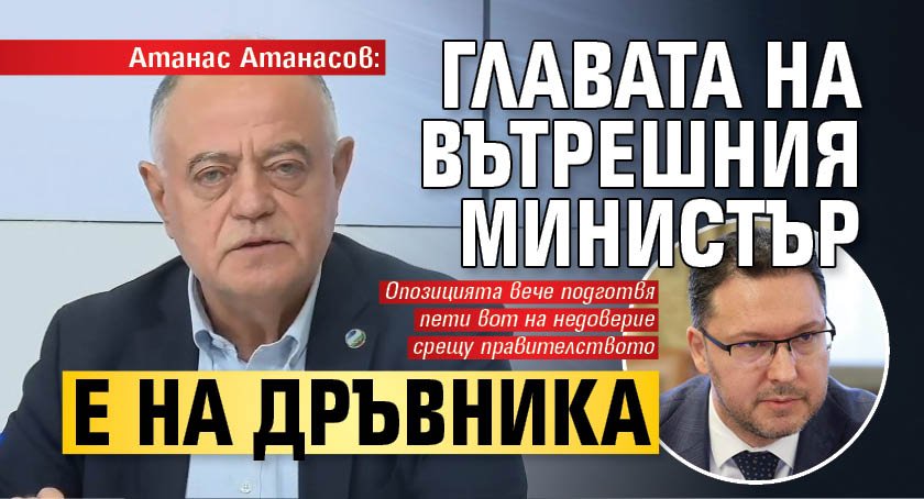Атанас Атанасов: Главата на вътрешния министър е на дръвника