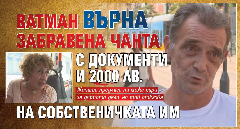 Ватман върна забравена чанта с документи и 2000 лв. на собственичката им