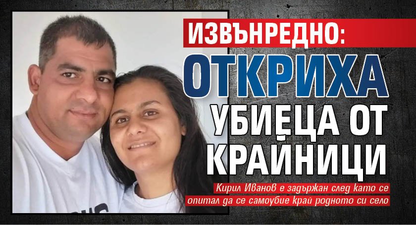 Извънредно: Откриха убиеца от Крайници