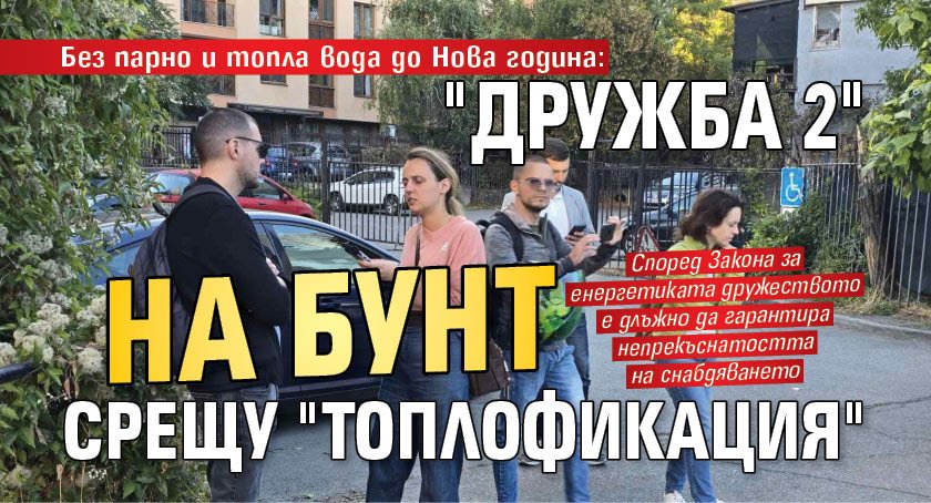 Без парно и топла вода до Нова година: "Дружба 2" на бунт срещу "Топлофикация" 