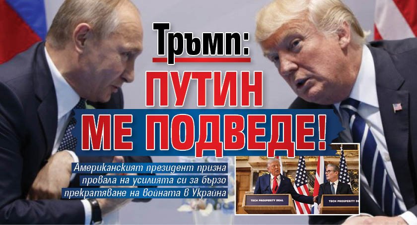 Тръмп: Путин ме подведе!