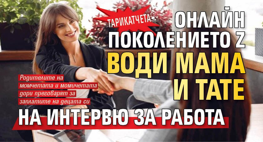 Тарикатчета: Онлайн поколението Z води мама и тате на интервю за работа 
