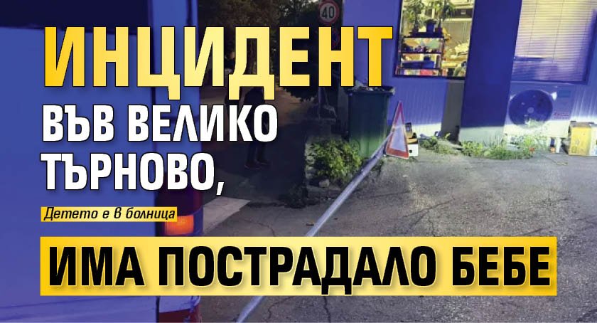 Инцидент във Велико Търново, има пострадало бебе