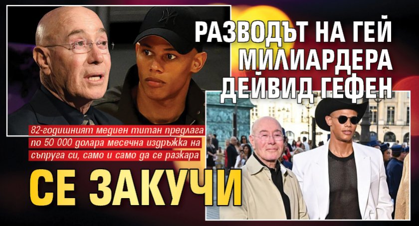 Разводът на гей милиардера Дейвид Гефен се закучи