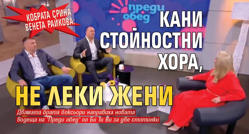 Кобрата срина Венета Райкова: Кани стойностни хора, не леки жени