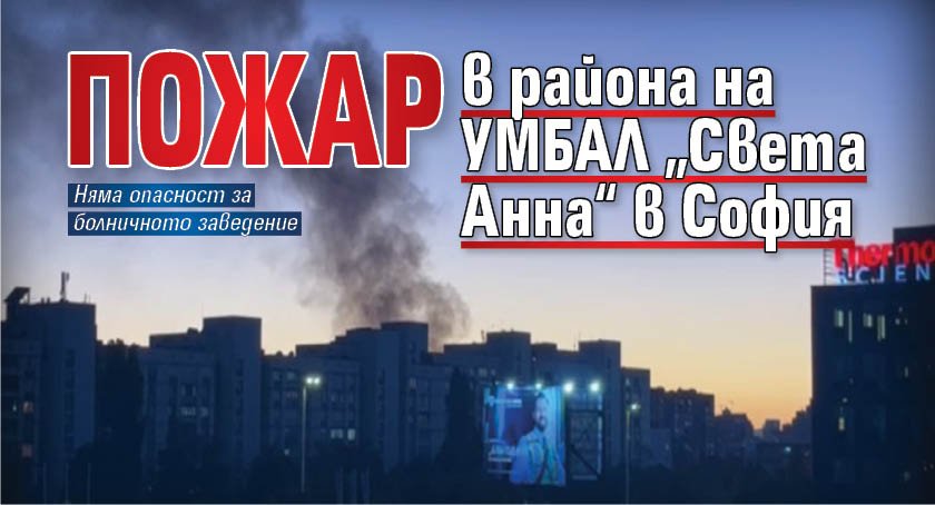 Пожар в района на УМБАЛ „Света Анна“ в София