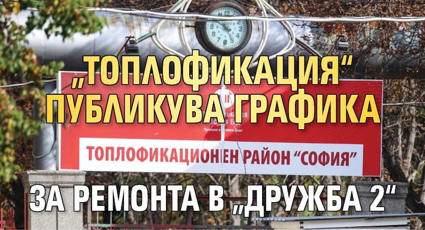 „Топлофикация“ публикува графика за ремонта в „Дружба 2“