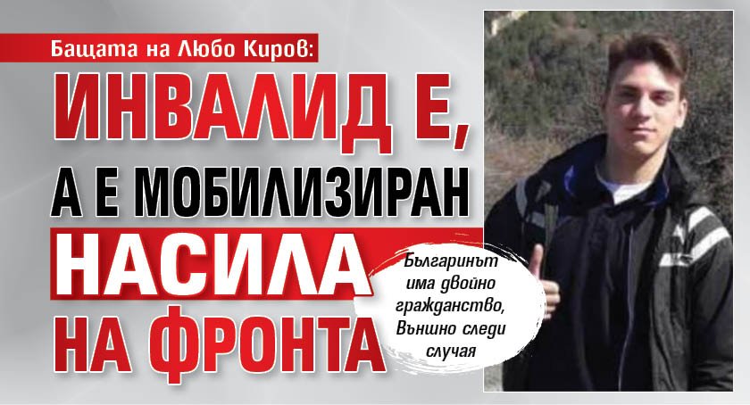 Бащата на Любо Киров: Инвалид е, а е мобилизиран насила на фронта