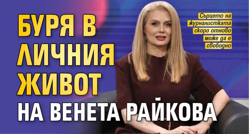 Буря в личния живот на Венета Райкова