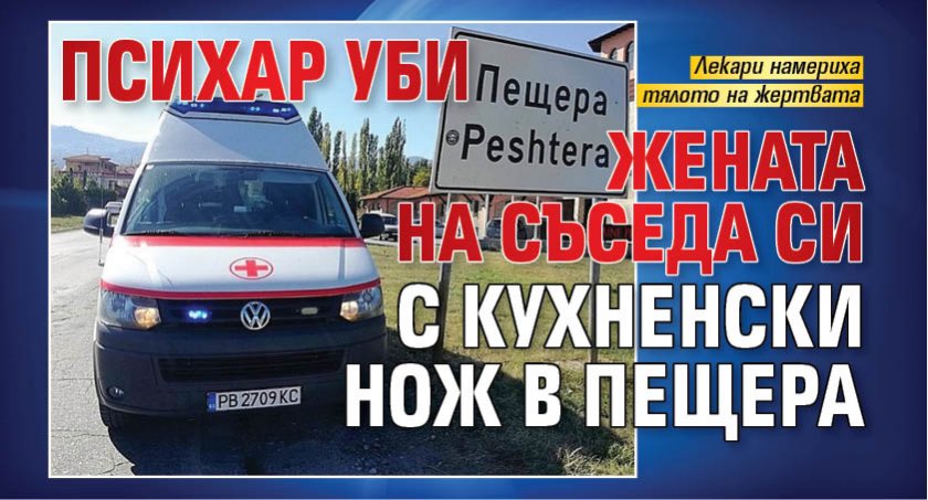 Психар уби жената на съседа си с кухненски нож в Пещера