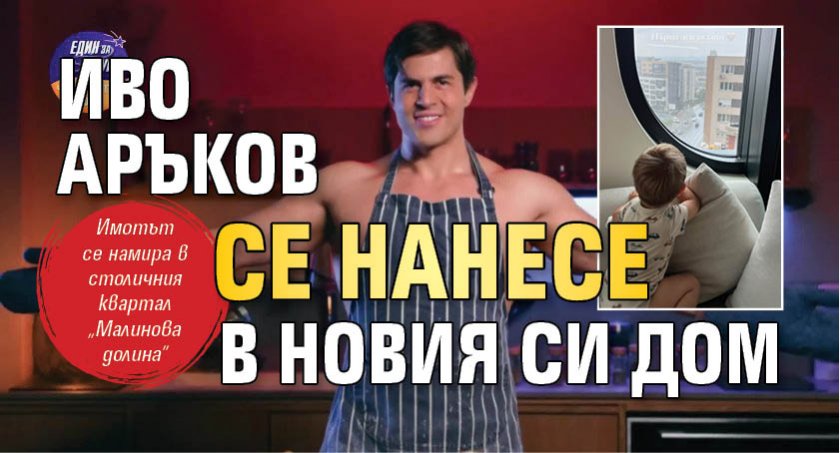 Иво Аръков се нанесе в новия си дом
