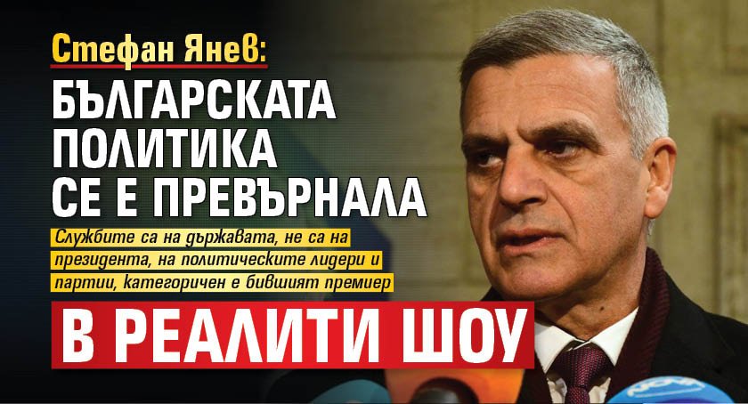 Стефан Янев: Българската политика се е превърнала в реалити шоу
