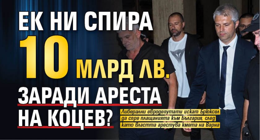 ЕК ни спира 10 млрд лв. заради ареста на Коцев? 