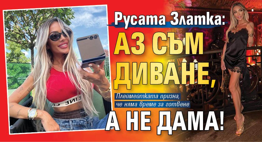 Русата Златка: Аз съм диване, а не дама!