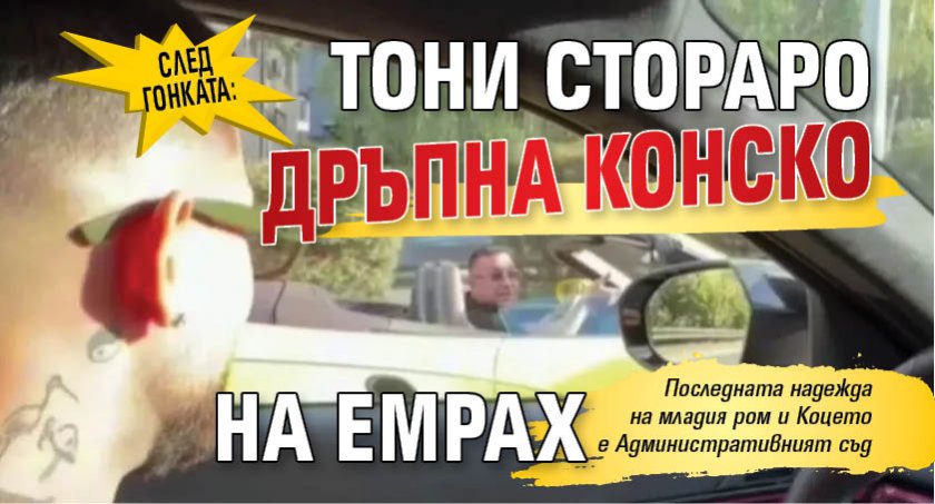 СЛЕД ГОНКАТА: Тони Стораро дръпна конско на Емрах