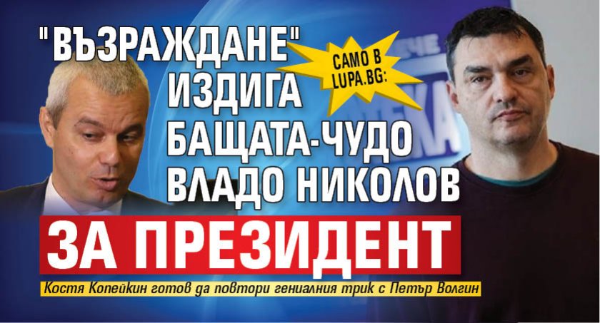 Само в Lupa.bg: "Възраждане" издига бащата-чудо Владо Николов за президент