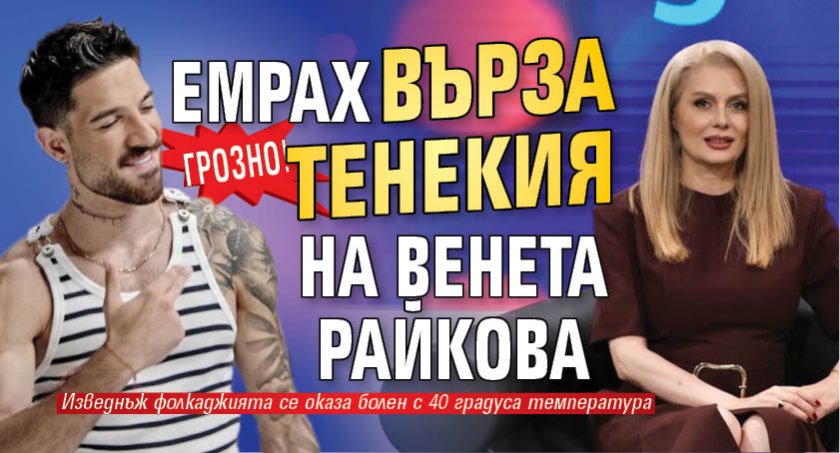 След Lupa.bg: Емрах върза тенекия и на Венета Райкова
