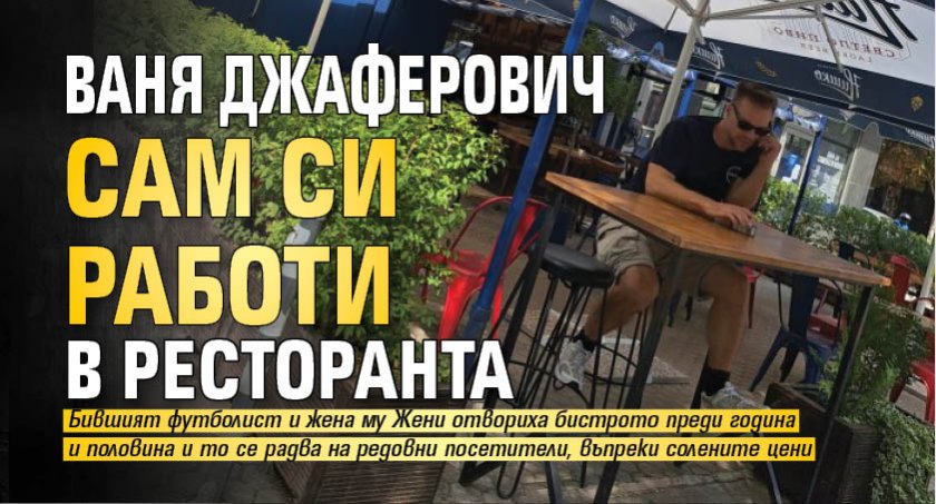 Ваня Джаферович сам си работи в ресторанта