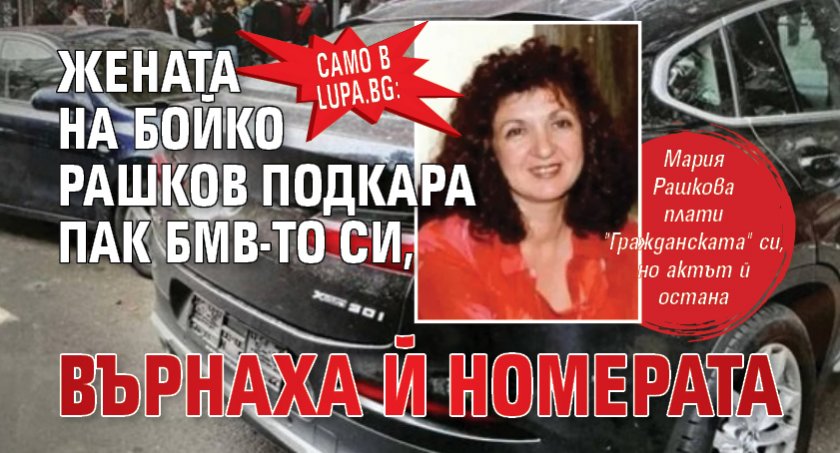 Само в Lupa.bg: Жената на Бойко Рашков подкара пак БМВ-то си, върнаха й номерата