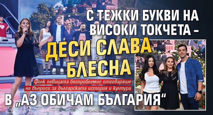 С тежки букви на високи токчета – Деси Слава блесна в „Аз обичам България“
