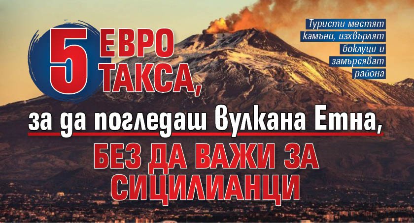5 евро такса, за да погледаш вулкана Етна, без да важи за сицилианци 