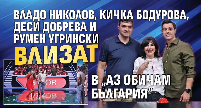 Владо Николов, Кичка Бодурова, Деси Добрева и Румен Угрински влизат в "Аз обичам България"