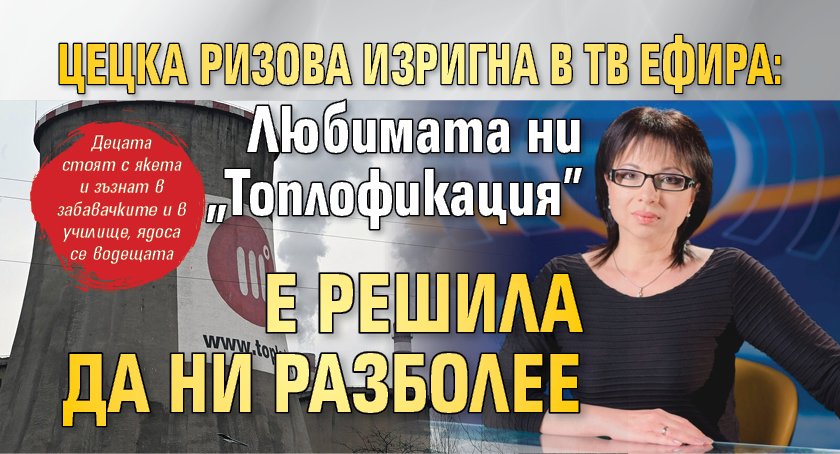 Цецка Ризова изригна в тв ефира: Любимата ни "Топлофикация" е решила да ни разболее
