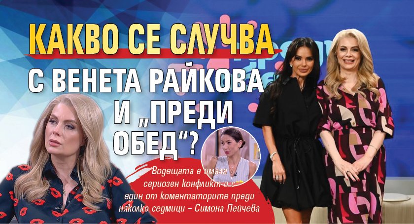 Какво се случва с Венета Райкова и „Преди обед“?
