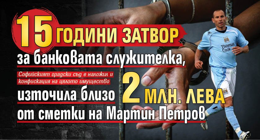 15 години затвор за банковата служителка, източила близо 2 млн. лева от сметки на Мартин Петров