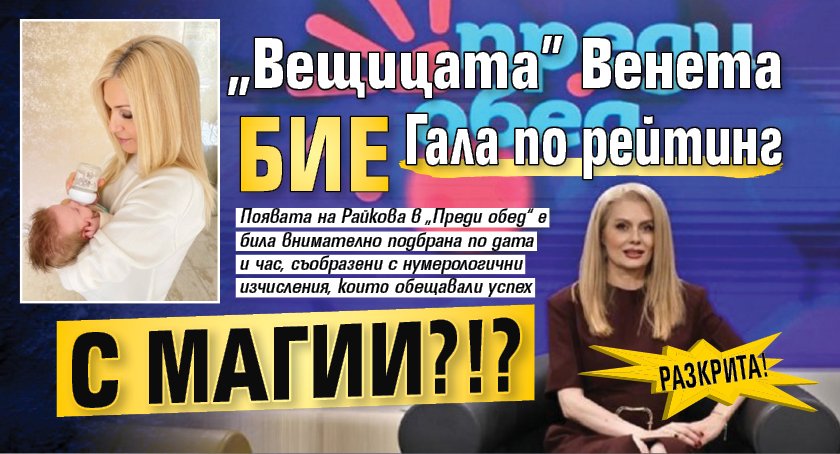 РАЗКРИТА! "Вещицата" Венета бие Гала по рейтинг с магии?!?