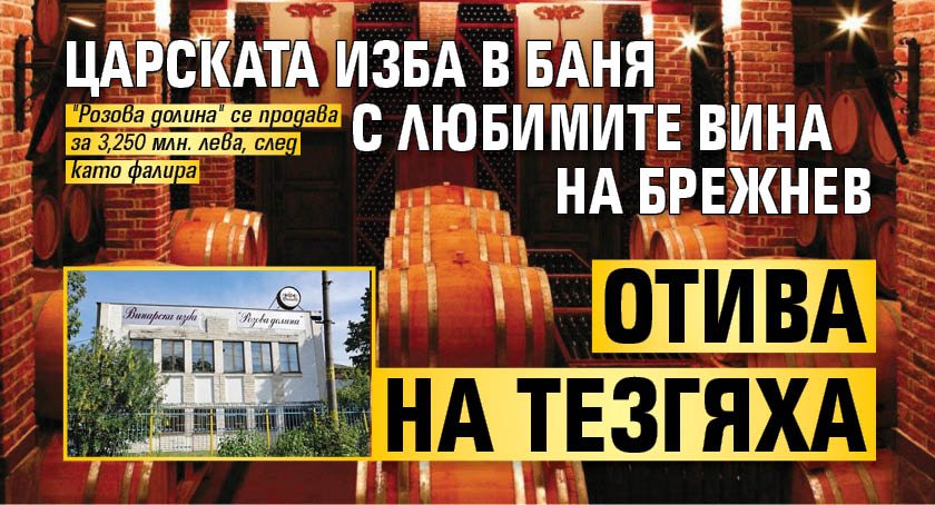 Царската изба в Баня с любимите вина на Брежнев отива на тезгяха 