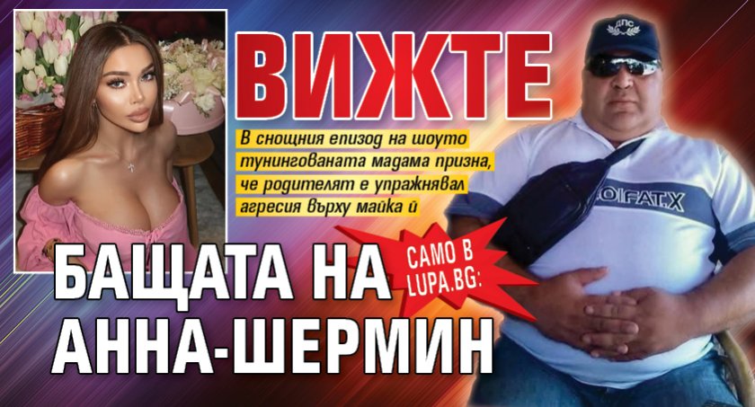 Само в Lupa.bg: Вижте бащата на Анна-Шермин