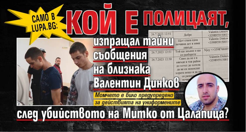 Само в Lupа.bg: Кой е полицаят, изпращал тайни съобщения на близнака Валентин Динков след убийството на Митко от Цалапица?