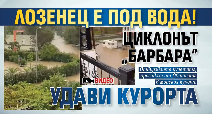Лозенец е под вода! Циклонът "Барбара" удави курорта (ВИДЕО)