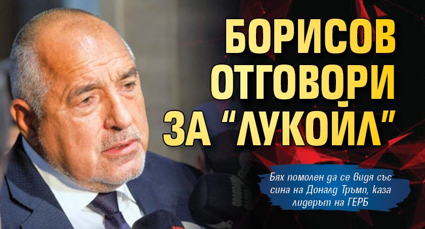 Борисов отговори за “Лукойл”