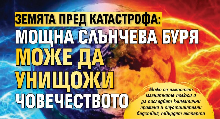 Земята пред катастрофа: Мощна слънчева буря може да унищожи човечеството 